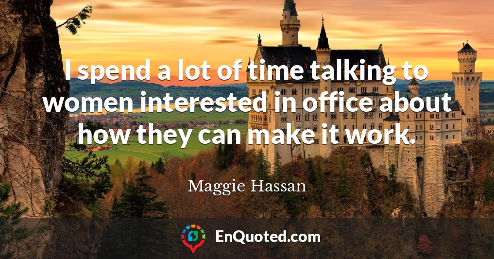 I spend a lot of time talking to women interested in office about how they can make it work.
