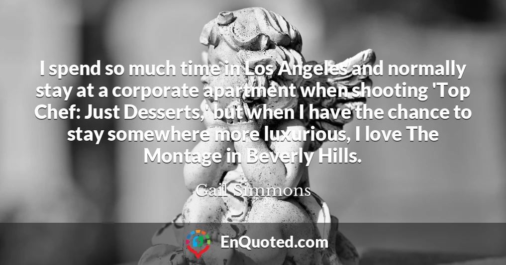 I spend so much time in Los Angeles and normally stay at a corporate apartment when shooting 'Top Chef: Just Desserts,' but when I have the chance to stay somewhere more luxurious, I love The Montage in Beverly Hills.