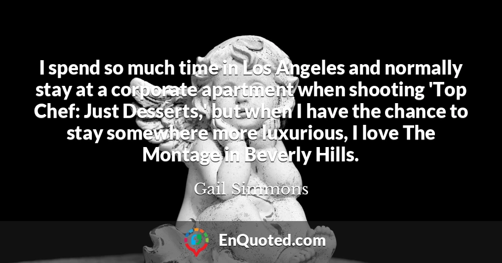 I spend so much time in Los Angeles and normally stay at a corporate apartment when shooting 'Top Chef: Just Desserts,' but when I have the chance to stay somewhere more luxurious, I love The Montage in Beverly Hills.