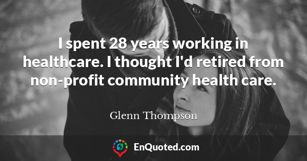 I spent 28 years working in healthcare. I thought I'd retired from non-profit community health care.