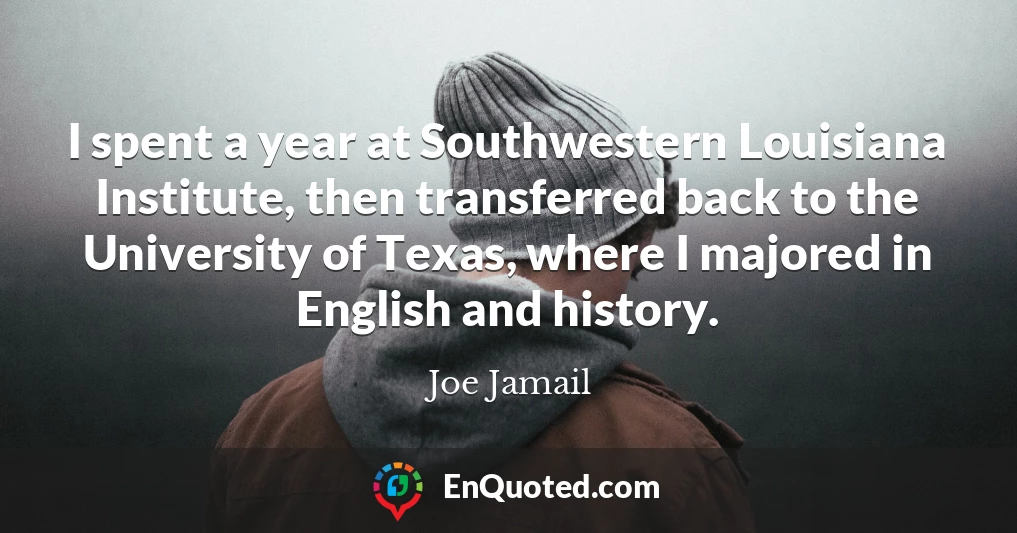 I spent a year at Southwestern Louisiana Institute, then transferred back to the University of Texas, where I majored in English and history.