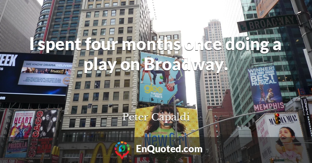I spent four months once doing a play on Broadway.
