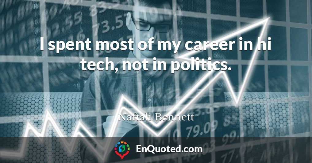 I spent most of my career in hi tech, not in politics.