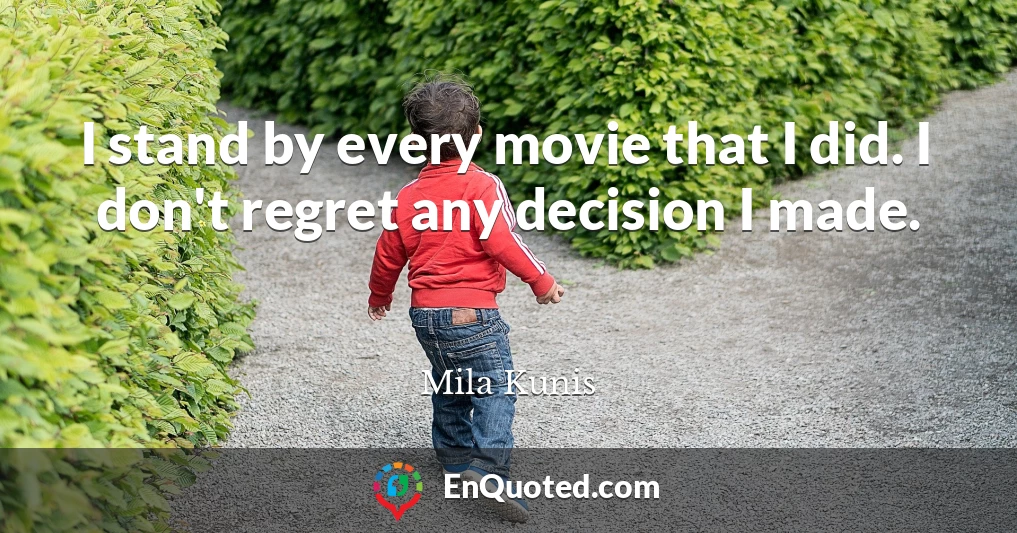 I stand by every movie that I did. I don't regret any decision I made.