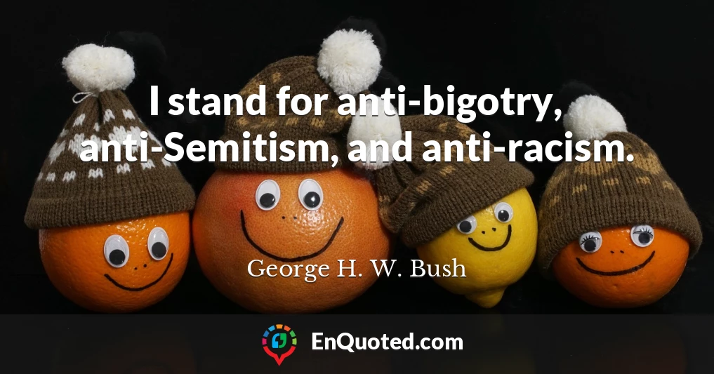 I stand for anti-bigotry, anti-Semitism, and anti-racism.