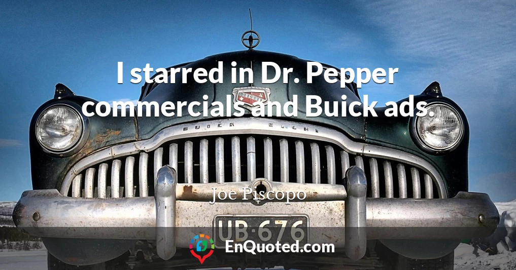 I starred in Dr. Pepper commercials and Buick ads.