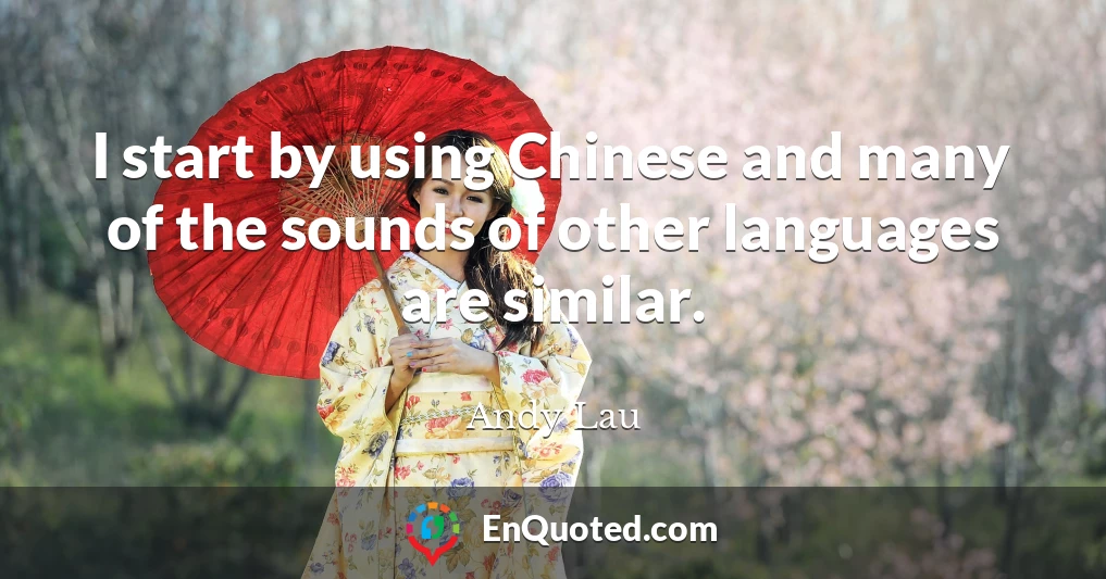 I start by using Chinese and many of the sounds of other languages are similar.