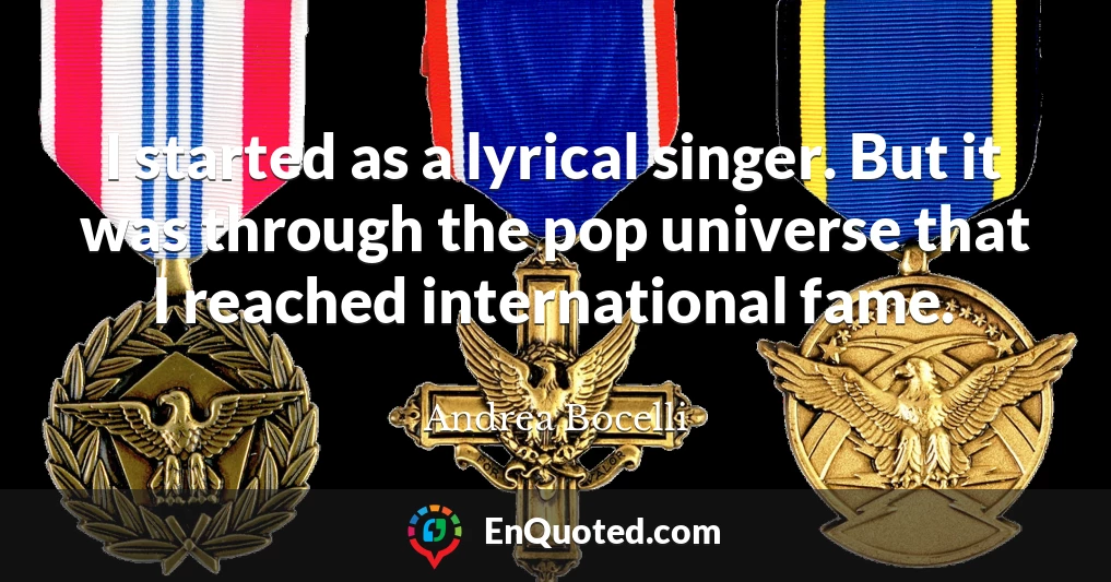 I started as a lyrical singer. But it was through the pop universe that I reached international fame.
