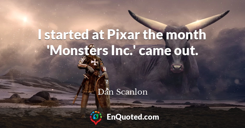 I started at Pixar the month 'Monsters Inc.' came out.