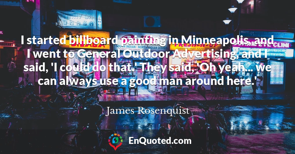 I started billboard painting in Minneapolis, and I went to General Outdoor Advertising, and I said, 'I could do that.' They said, 'Oh yeah... we can always use a good man around here.'
