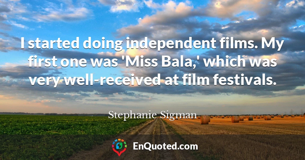 I started doing independent films. My first one was 'Miss Bala,' which was very well-received at film festivals.
