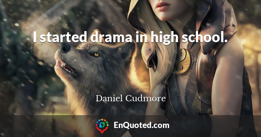 I started drama in high school.