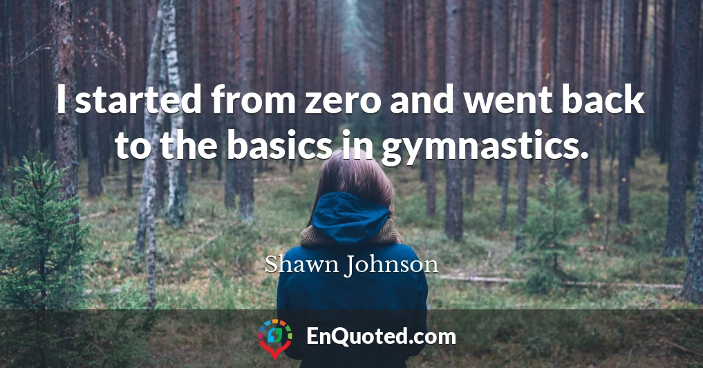 I started from zero and went back to the basics in gymnastics.