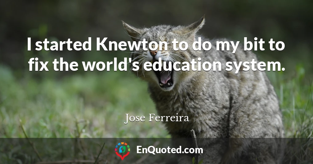 I started Knewton to do my bit to fix the world's education system.