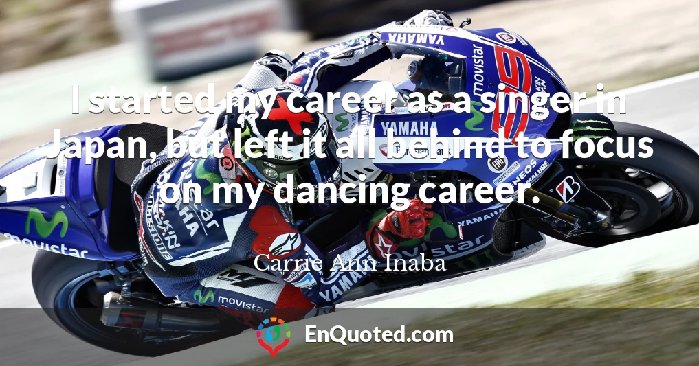 I started my career as a singer in Japan, but left it all behind to focus on my dancing career.