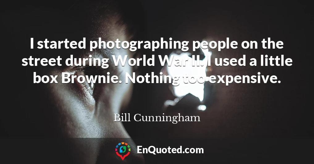 I started photographing people on the street during World War II. I used a little box Brownie. Nothing too expensive.