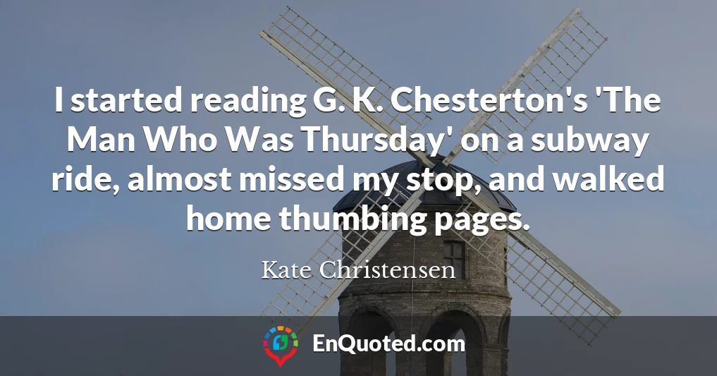 I started reading G. K. Chesterton's 'The Man Who Was Thursday' on a subway ride, almost missed my stop, and walked home thumbing pages.