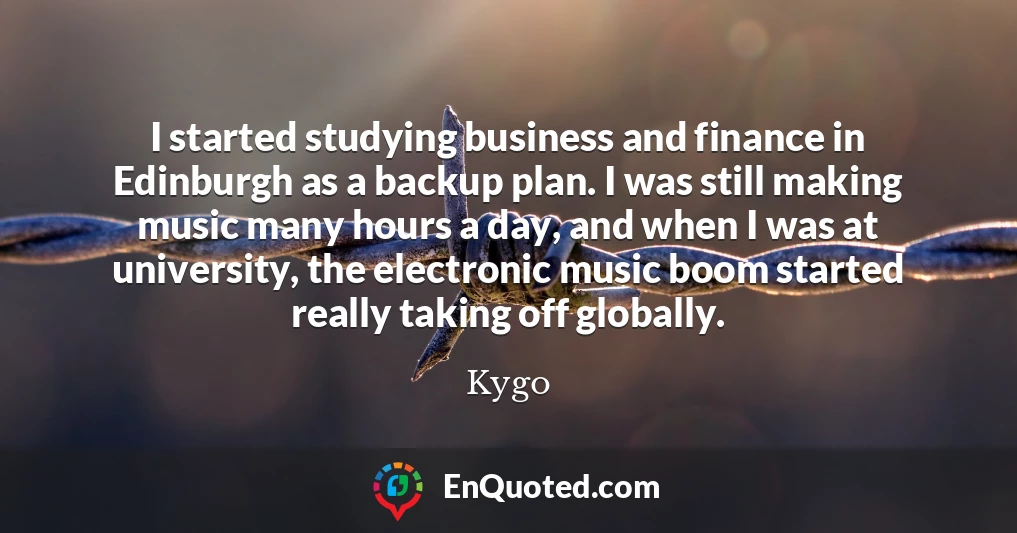 I started studying business and finance in Edinburgh as a backup plan. I was still making music many hours a day, and when I was at university, the electronic music boom started really taking off globally.