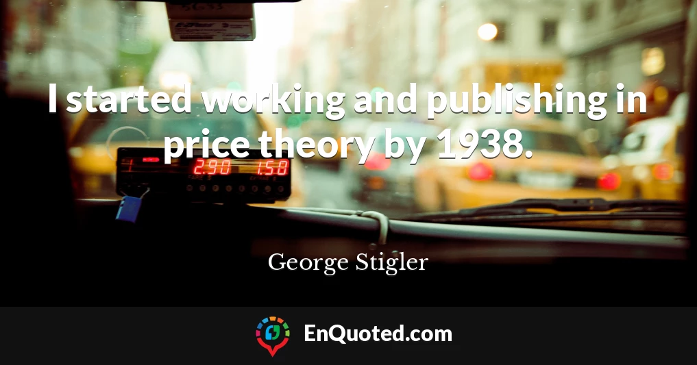 I started working and publishing in price theory by 1938.