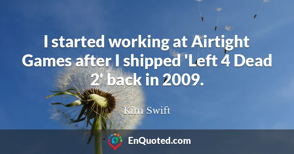 I started working at Airtight Games after I shipped 'Left 4 Dead 2' back in 2009.