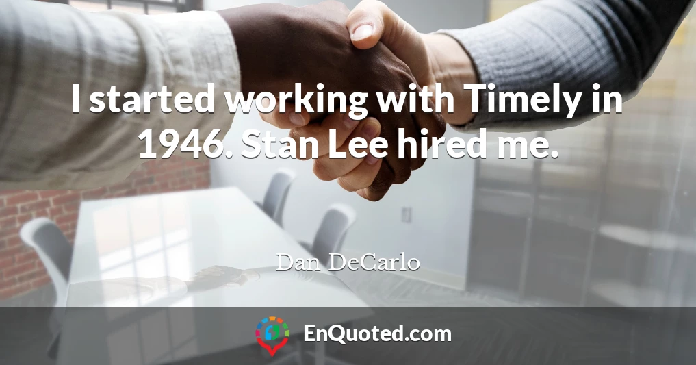 I started working with Timely in 1946. Stan Lee hired me.