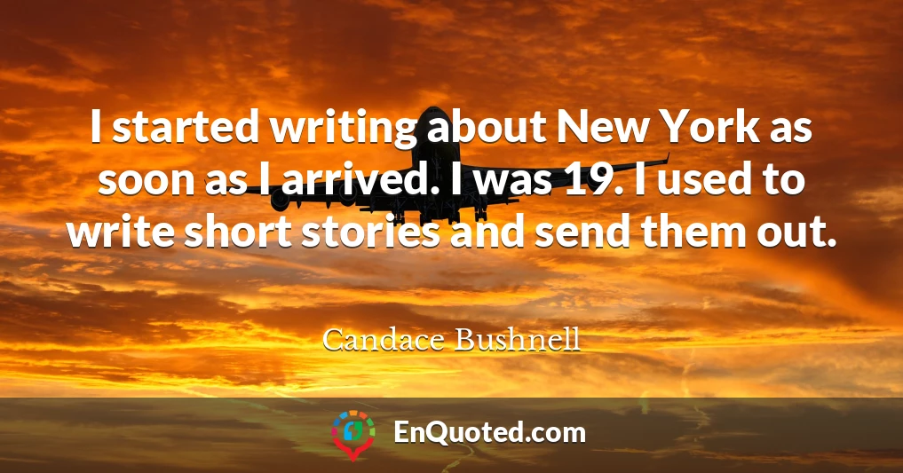 I started writing about New York as soon as I arrived. I was 19. I used to write short stories and send them out.