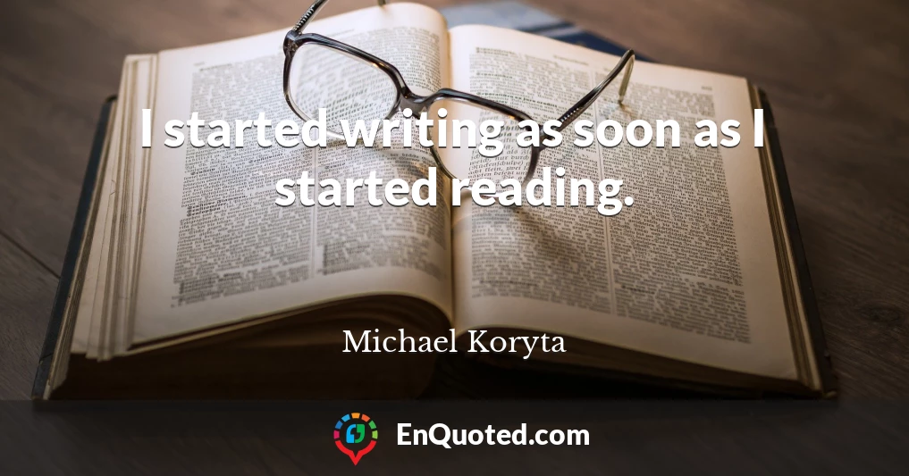 I started writing as soon as I started reading.