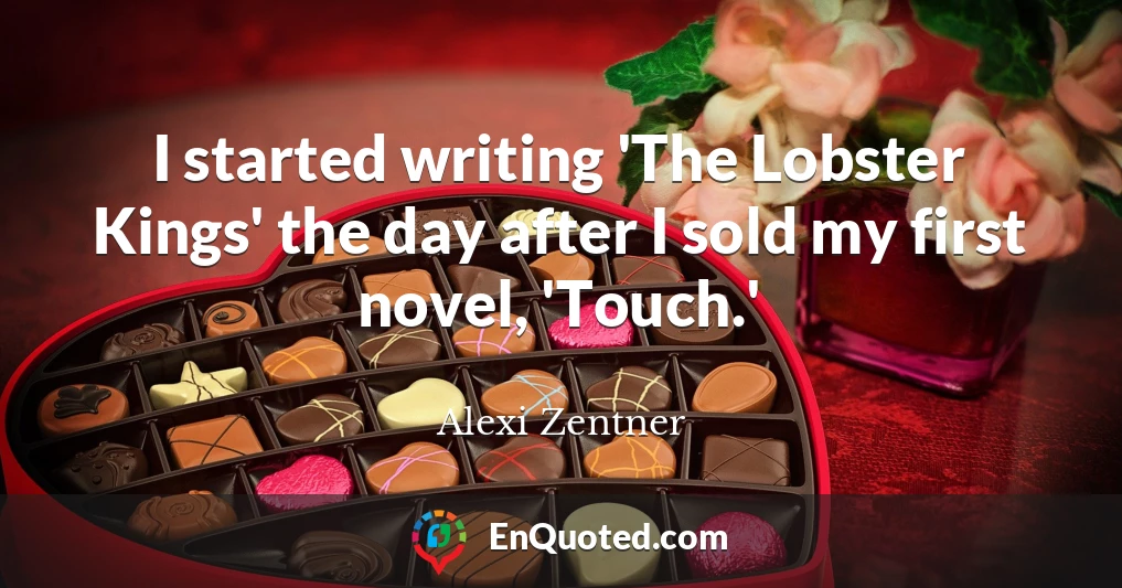 I started writing 'The Lobster Kings' the day after I sold my first novel, 'Touch.'