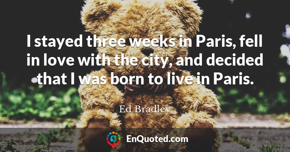 I stayed three weeks in Paris, fell in love with the city, and decided that I was born to live in Paris.