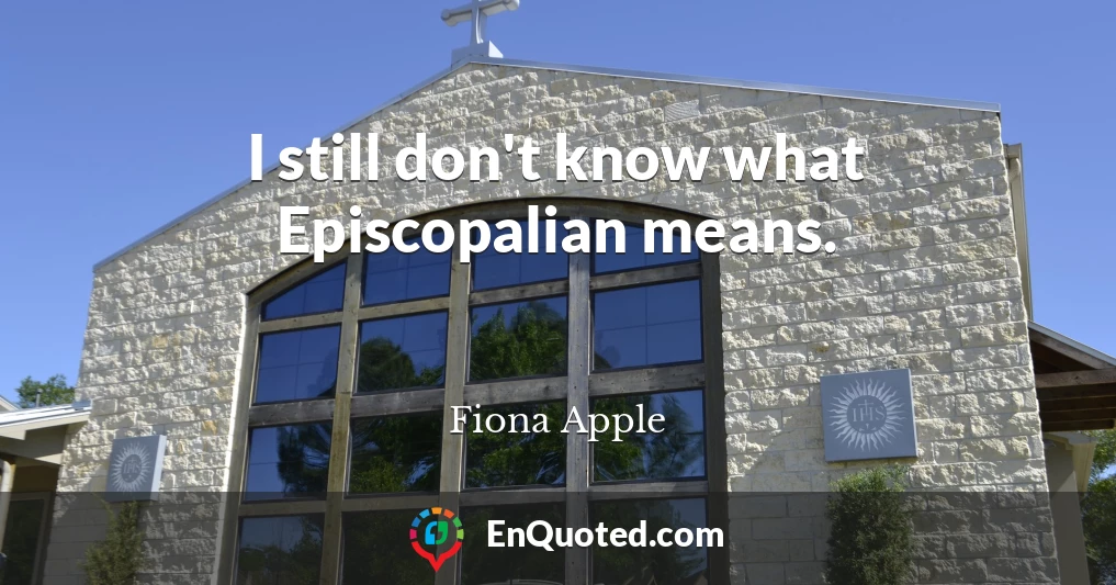 I still don't know what Episcopalian means.