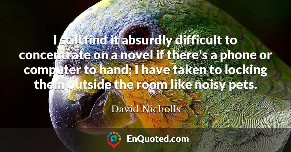 I still find it absurdly difficult to concentrate on a novel if there's a phone or computer to hand; I have taken to locking them outside the room like noisy pets.