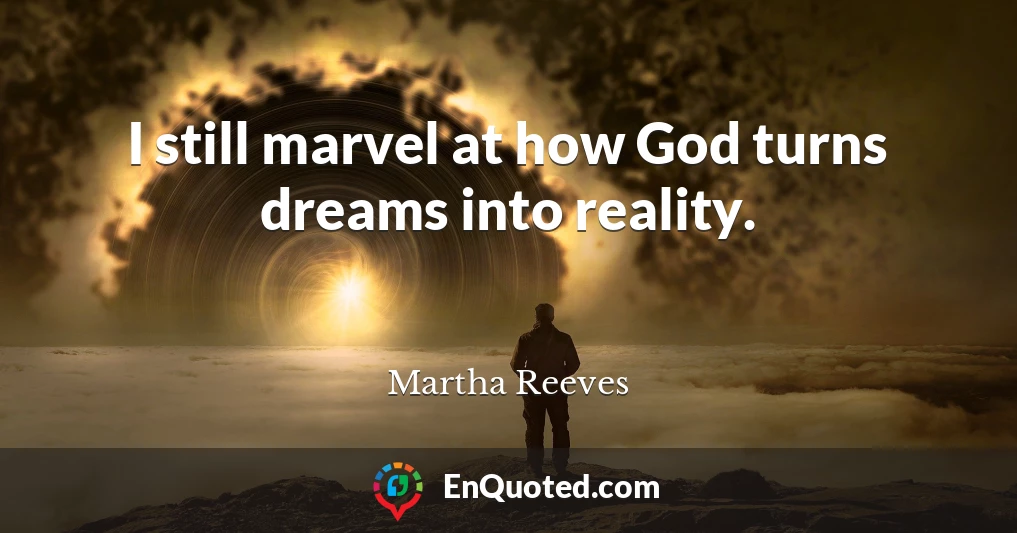 I still marvel at how God turns dreams into reality.