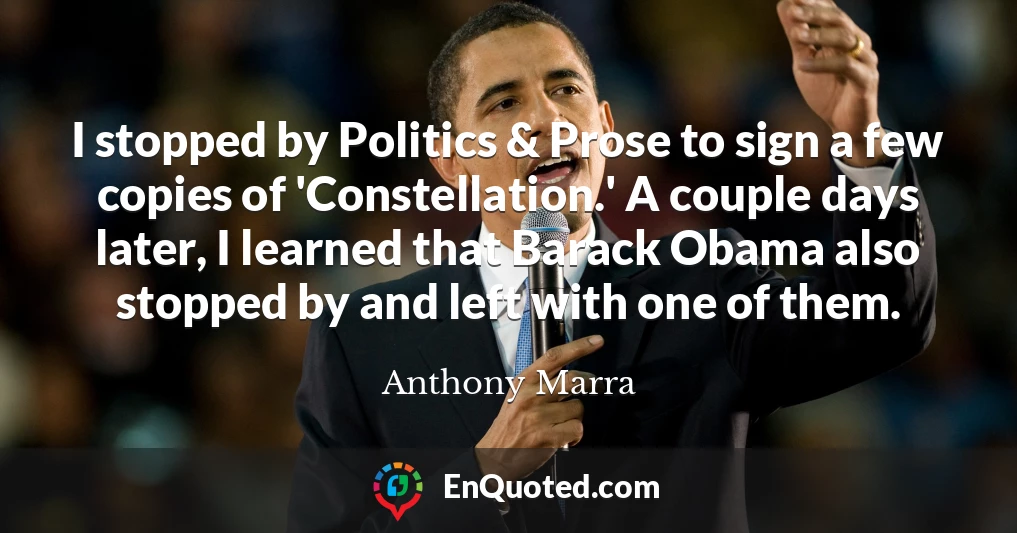 I stopped by Politics & Prose to sign a few copies of 'Constellation.' A couple days later, I learned that Barack Obama also stopped by and left with one of them.