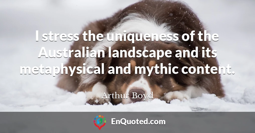 I stress the uniqueness of the Australian landscape and its metaphysical and mythic content.