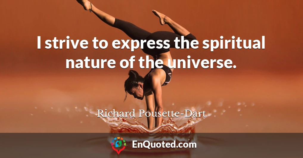 I strive to express the spiritual nature of the universe.