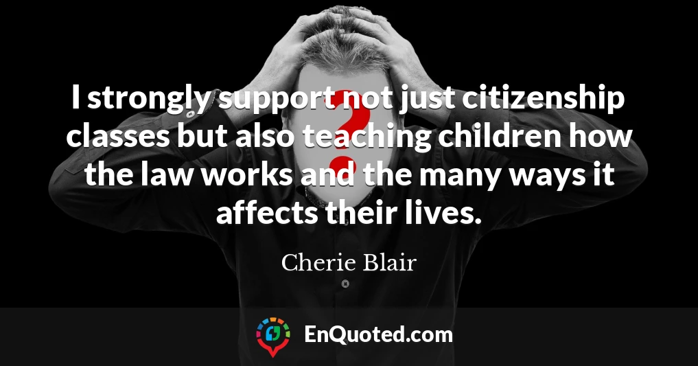 I strongly support not just citizenship classes but also teaching children how the law works and the many ways it affects their lives.