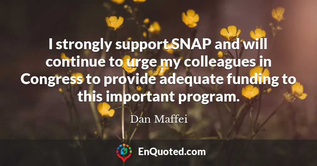 I strongly support SNAP and will continue to urge my colleagues in Congress to provide adequate funding to this important program.