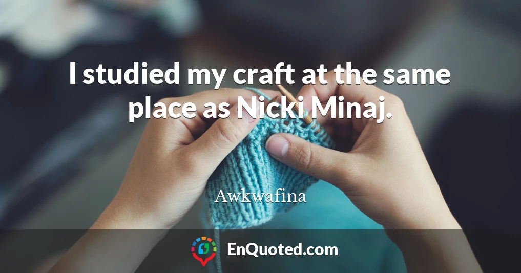 I studied my craft at the same place as Nicki Minaj.