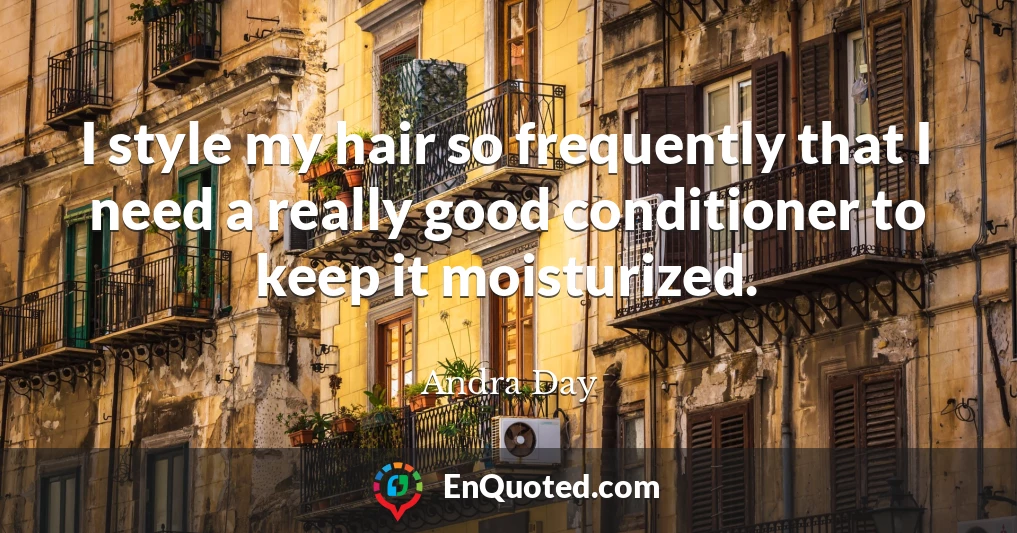 I style my hair so frequently that I need a really good conditioner to keep it moisturized.