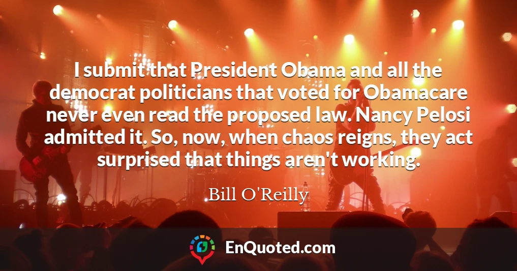 I submit that President Obama and all the democrat politicians that voted for Obamacare never even read the proposed law. Nancy Pelosi admitted it. So, now, when chaos reigns, they act surprised that things aren't working.