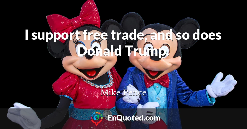 I support free trade, and so does Donald Trump.