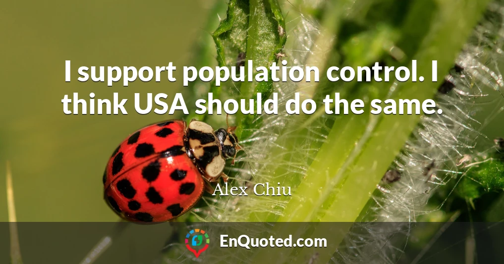 I support population control. I think USA should do the same.