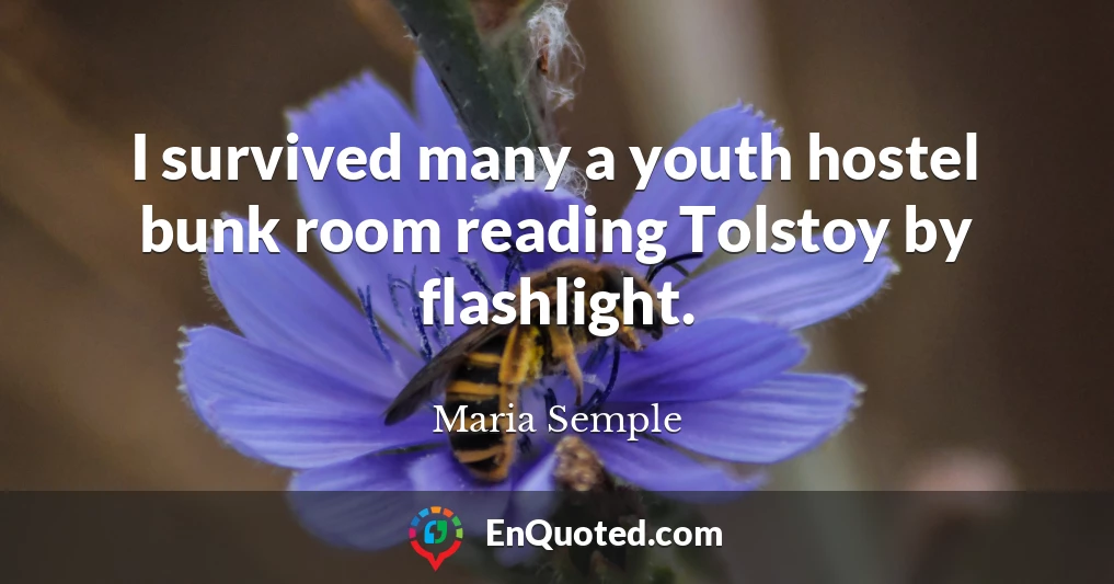 I survived many a youth hostel bunk room reading Tolstoy by flashlight.