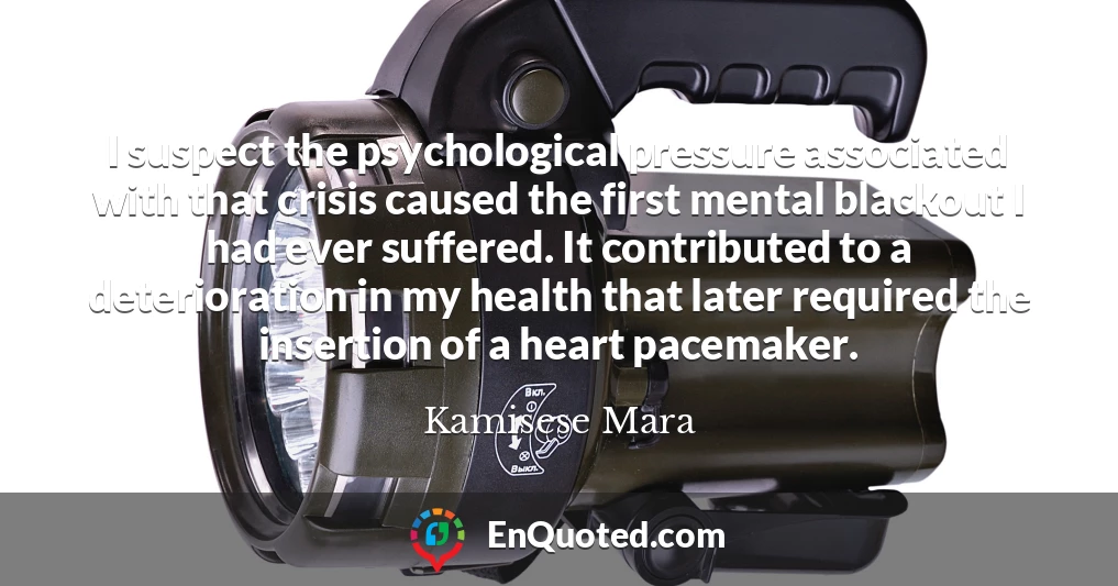 I suspect the psychological pressure associated with that crisis caused the first mental blackout I had ever suffered. It contributed to a deterioration in my health that later required the insertion of a heart pacemaker.