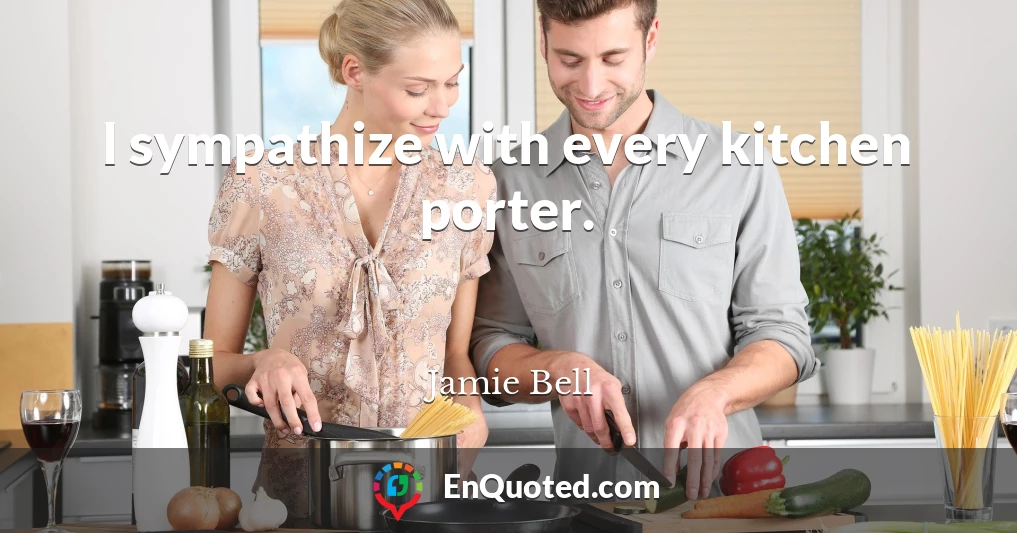 I sympathize with every kitchen porter.