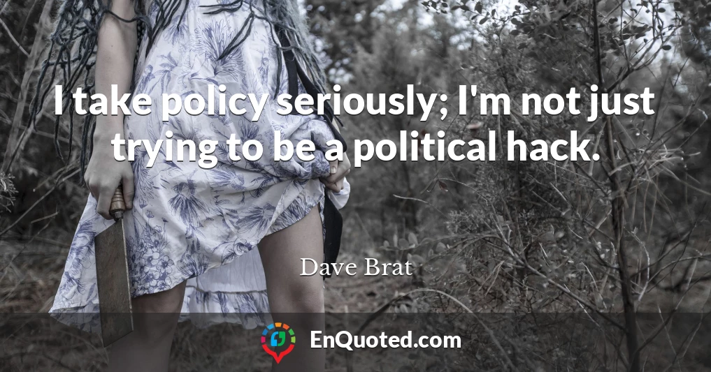 I take policy seriously; I'm not just trying to be a political hack.