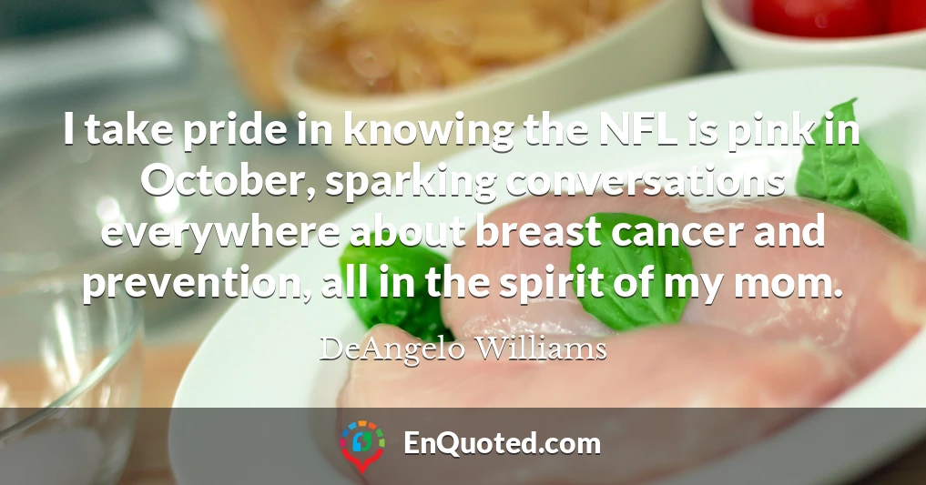 I take pride in knowing the NFL is pink in October, sparking conversations everywhere about breast cancer and prevention, all in the spirit of my mom.