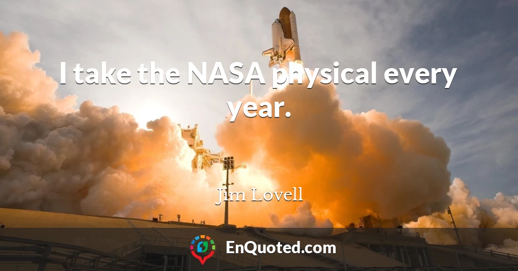 I take the NASA physical every year.