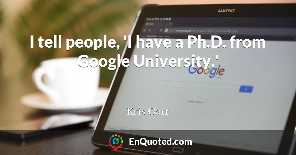 I tell people, 'I have a Ph.D. from Google University.'