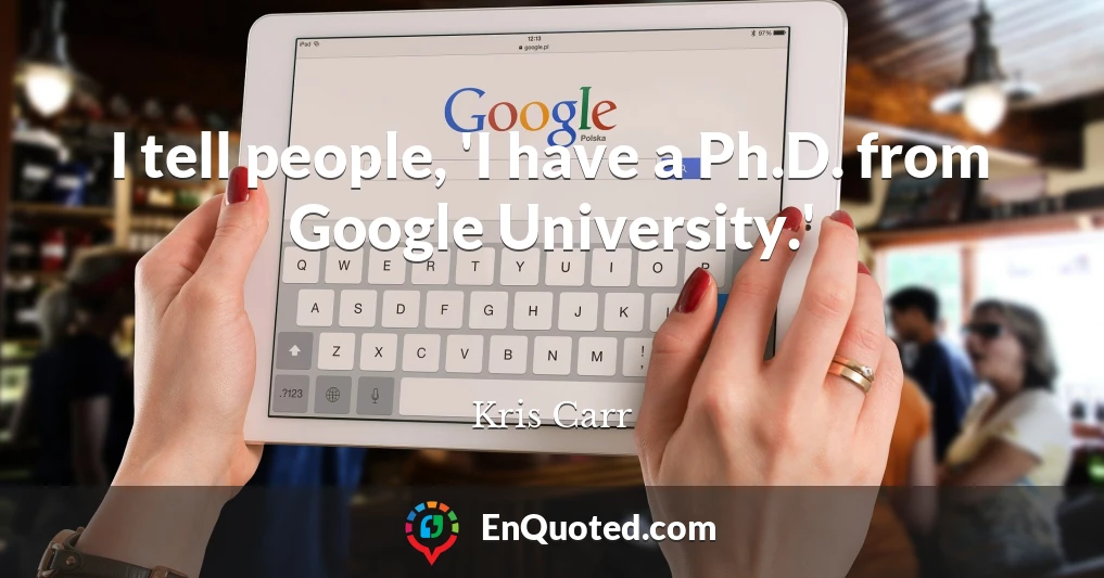 I tell people, 'I have a Ph.D. from Google University.'